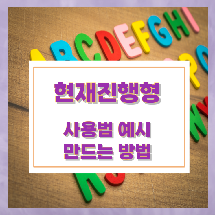 현재진행형 사용법 예시와 만드는 방법 현재진행형 사용법 예시와 만드는 방법