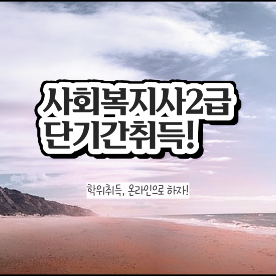  사회복지2급사이버교육원 , 사회복지사2급 고졸도 학점은행제 인강으로 빠르게