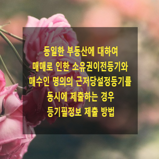  동일한 부동산에 대한 매매로 인한 소유권이전등기와 그 매수인 명의의 근저당설정등기를 동시에 제출하는 경우 등기필정보 제출 방법