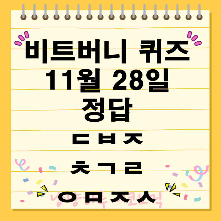  비트버니 퀴즈 11월 28일 정답 ㄷㅂㅈ ㅊㄱㄹ ㅇㅁㅈㅅ