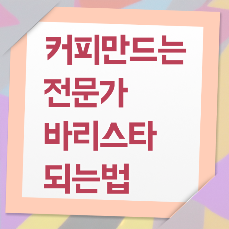  커피바리스타 전문가 , 바리스타 자격증 합격한 비법 확인해봅시다