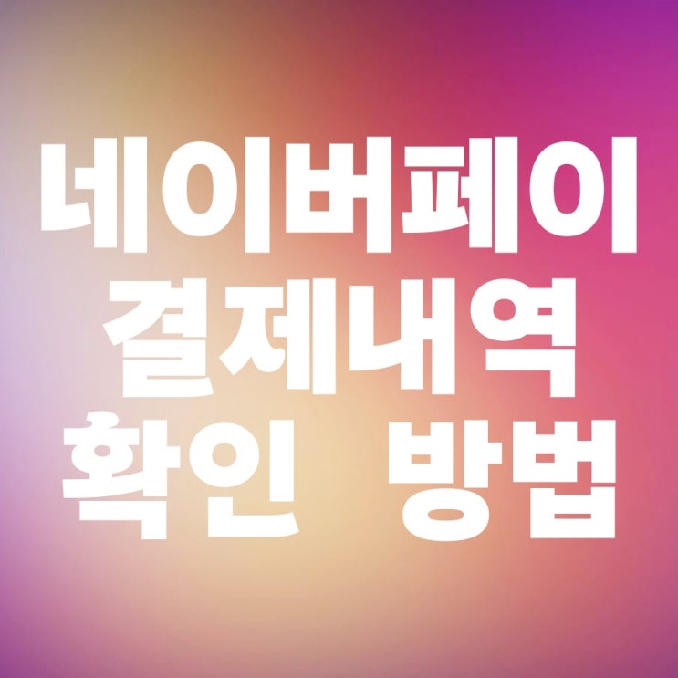 네이버페이 결제내역 구매 기록 확인 네이버페이 결제내역 구매 기록 확인
