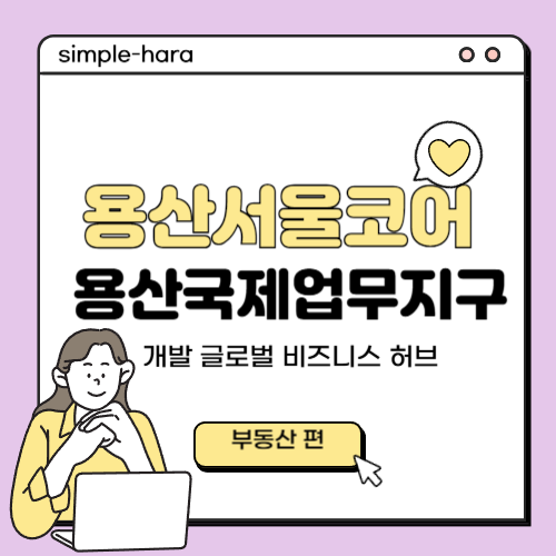  용산서울코어 용산국제업무지구 - 개발 글로벌 비즈니스 허브