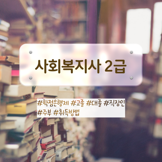  사회복지공무원1급 , 사회복지사2급 관련학위 없어도 학은제로 편하게