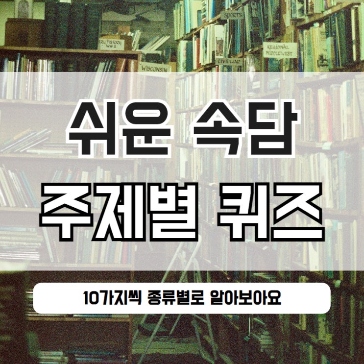  쉬운 속담 퀴즈 모음 주제별 10개씩