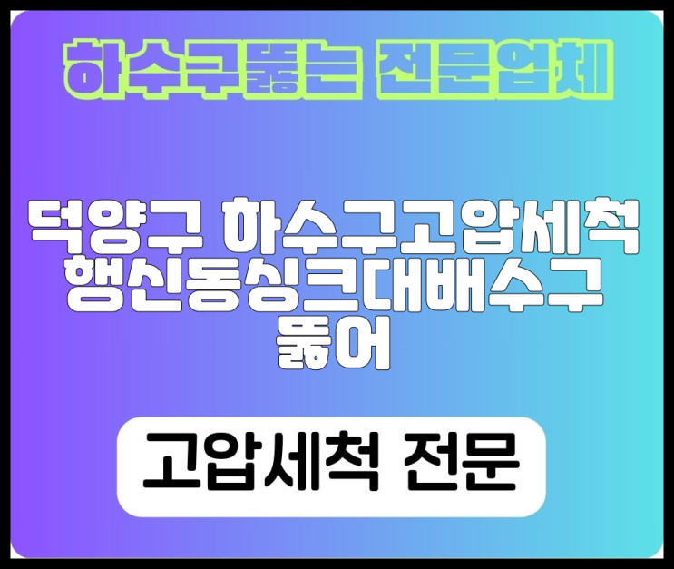 덕양구 하수구고압세척 행신동싱크대배수구 뚫어
