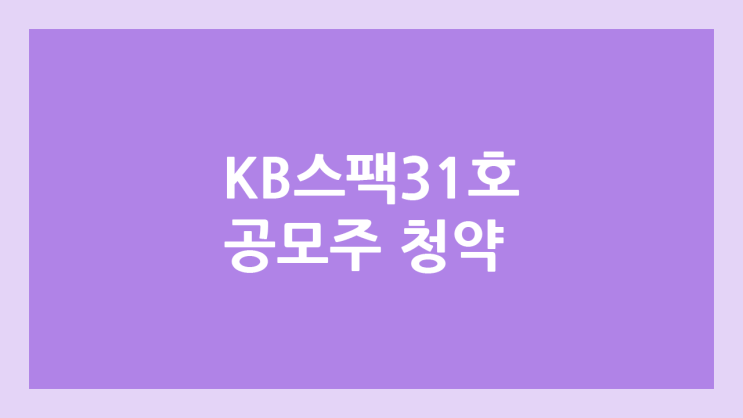 KB제31호스팩 공모주 청약 일정 | 장외가, 공모가, 증거금, 유통 물량, 균등, 비례 배정