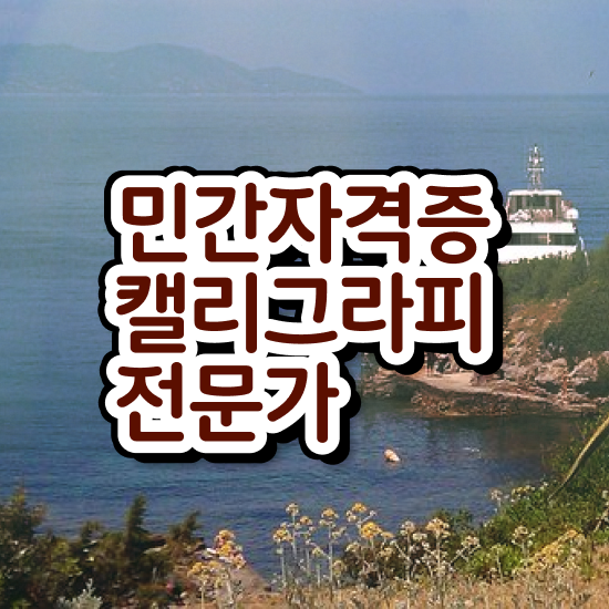  켈리그라피 배우기 , 캘리그라피전문가 자격증 합격정보 핵심 정보 정리