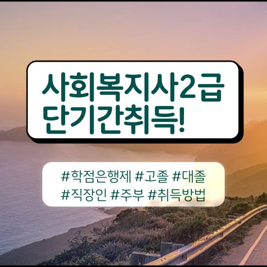  사회복지사의비젼 , 사회복지사2급 조건이 안돼도 학점은행제 활용하여 수월하게
