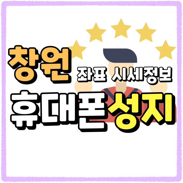 창원 휴대폰 성지 좌표 필수템 시세정보 챙겨보기 창원 휴대폰 성지 좌표 필수템 시세정보 챙겨보기