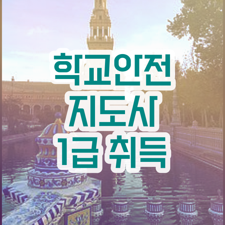  학교안전지도사 1급 , 학교안전지도사 자격증 단기간에 취득한 방법 , 활용 방법