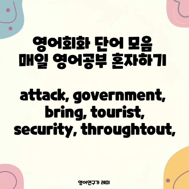 영어회화 단어 매일 영어공부 혼자하기 attack, government, bring, tourist, security, throughtout 영어회화 단어 매일 영어공부 혼자하기 attack, government, bring, tourist, security, throughtout