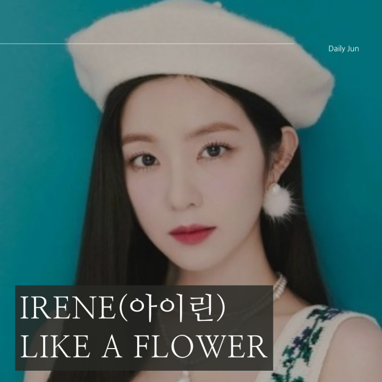  아이린 신곡 Like A Flower 가사 해석 하나씩 살펴보기