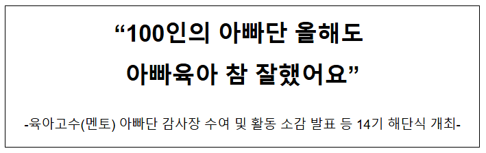 “100인의 아빠단 올해도 아빠육아 참 잘했어요” “100인의 아빠단 올해도 아빠육아 참 잘했어요”