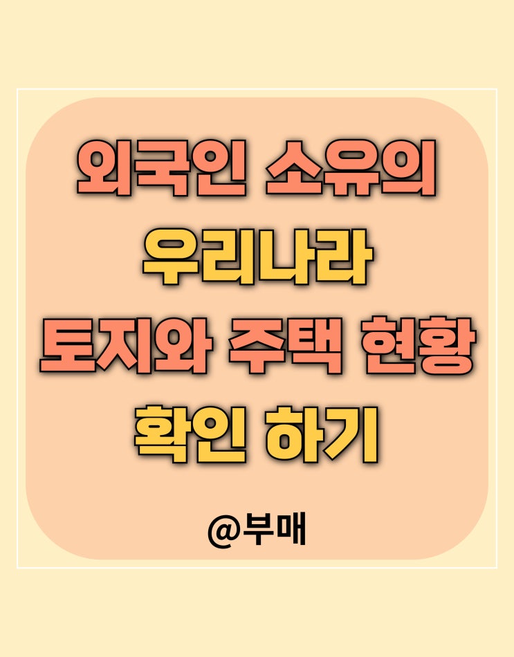  외국인이 소유하고 있는 우리나라 토지와 주택 현황