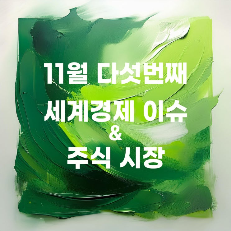  24년 11월 다섯 번째 세계경제 이슈 및 주가 흐름
