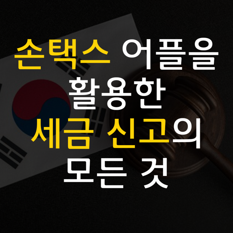  손택스 어플을 활용한 세금 신고의 모든 것, 편리한 절세 팁
