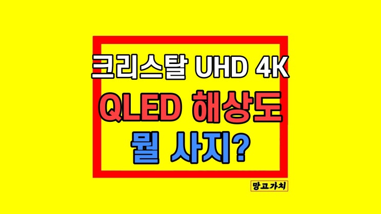 크리스탈 UHD 4K과 QLED 해상도 차이 장점 단점 뭐가 나은지 크리스탈 UHD 4K과 QLED 해상도 차이 장점 단점 뭐가 나은지