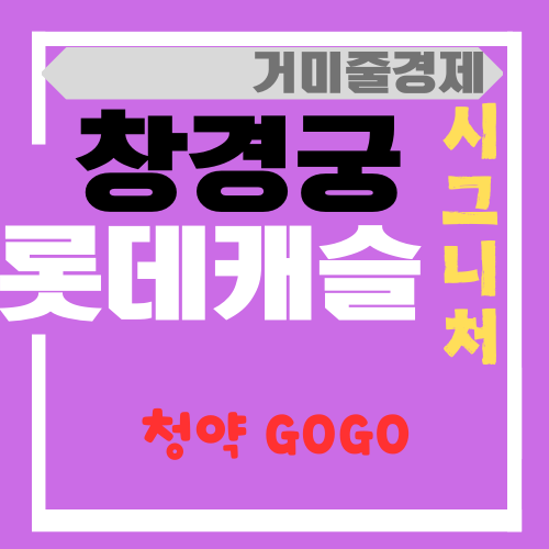  창경궁 롯데캐슬 시그니처 일반공급 1순위 청약 체크포인트 , 신청자격까지~