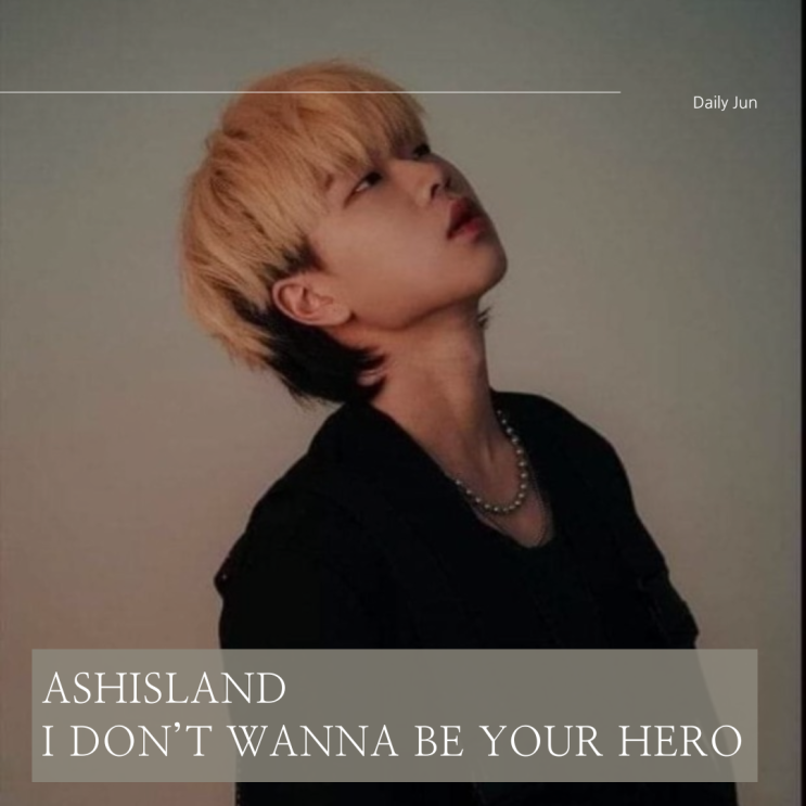  애쉬아일랜드 신곡 I Don't Wanna Be Your Hero 가사 해석 이야기