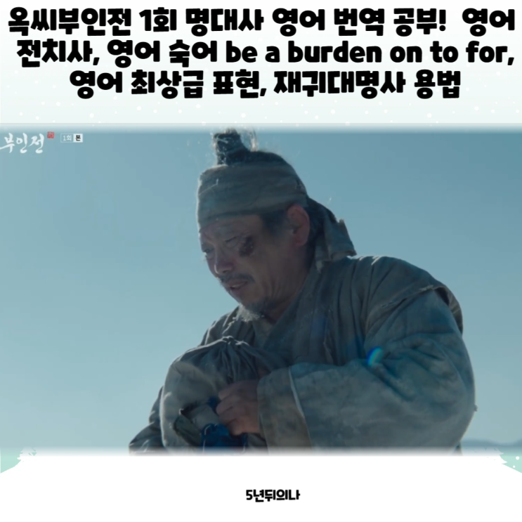 옥씨부인전 1회 명대사 영어 번역 공부! 영어 전치사, 영어 숙어 be a burden on to for, 영어 최상급 표현, 재귀대명사 용법 옥씨부인전 1회 명대사 영어 번역 공부! 영어 전치사, 영어 숙어 be a burden on to for, 영어 최상급 표현, 재귀대명사 용법