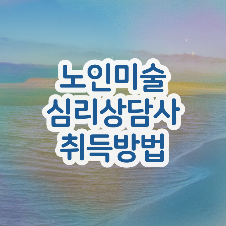  노인미술활동 , 노인미술심리상담사 자격증 쉽고 간편하게 합격한 비법 요약해봤어요