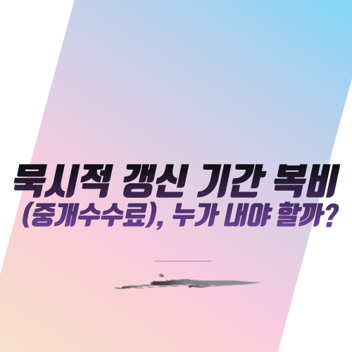  묵시적 갱신 기간 복비 (중개수수료), 누가 내야 할까?