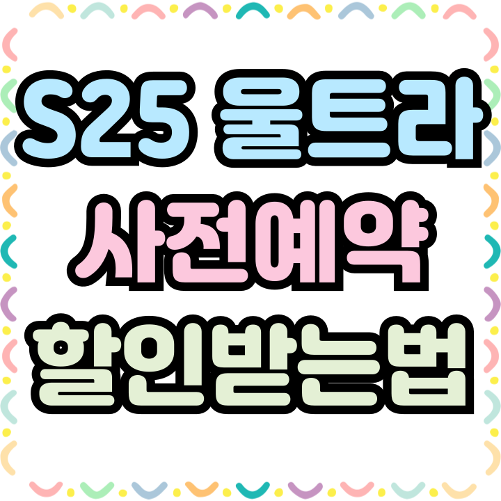 갤럭시 S25 사전예약 울트라 할인받는 방법