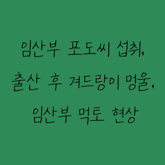 포도씨 섭취, 출산 후 겨드랑이 멍울, 임산부 먹토 현상