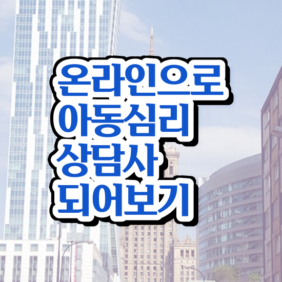  , 아동심리상담사 자격증 간단하게 합격한 후기 최신정보 공유