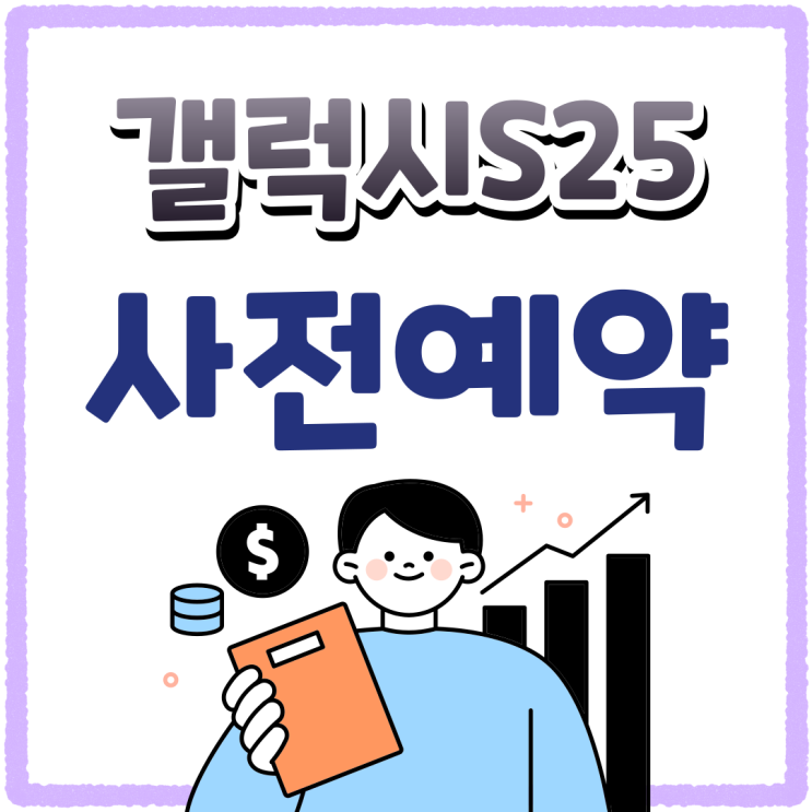 갤럭시 S25 사전예약 일정 구매 최적지 안내 갤럭시 S25 사전예약 일정 구매 최적지 안내