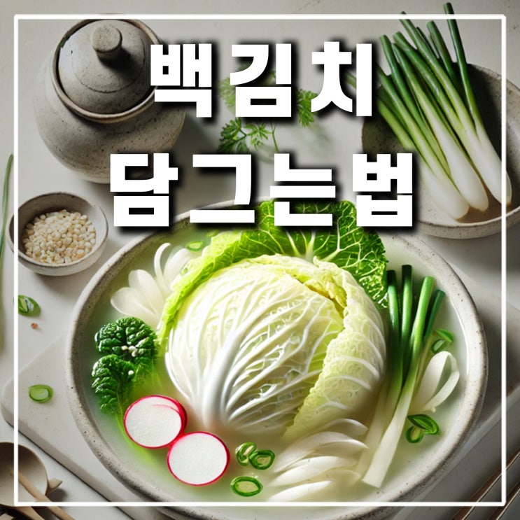  겨울에 백김치 담그는 방법과 어린이 백김치 담그기 레시피