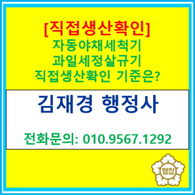  자동야채세척기와 과일세정살균기의 직접생산확인 기준에 대한 정보(직접생산확인 신청 대행 행정사/서울 경기 충청 강원지역 행정사)