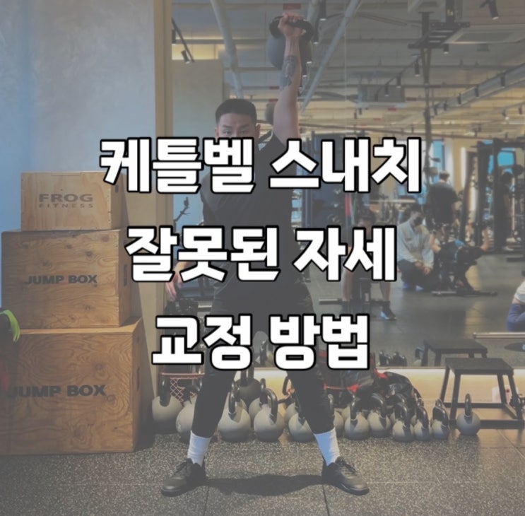  케틀벨 운동 스내치 자주하는 실수와 자세 교정법