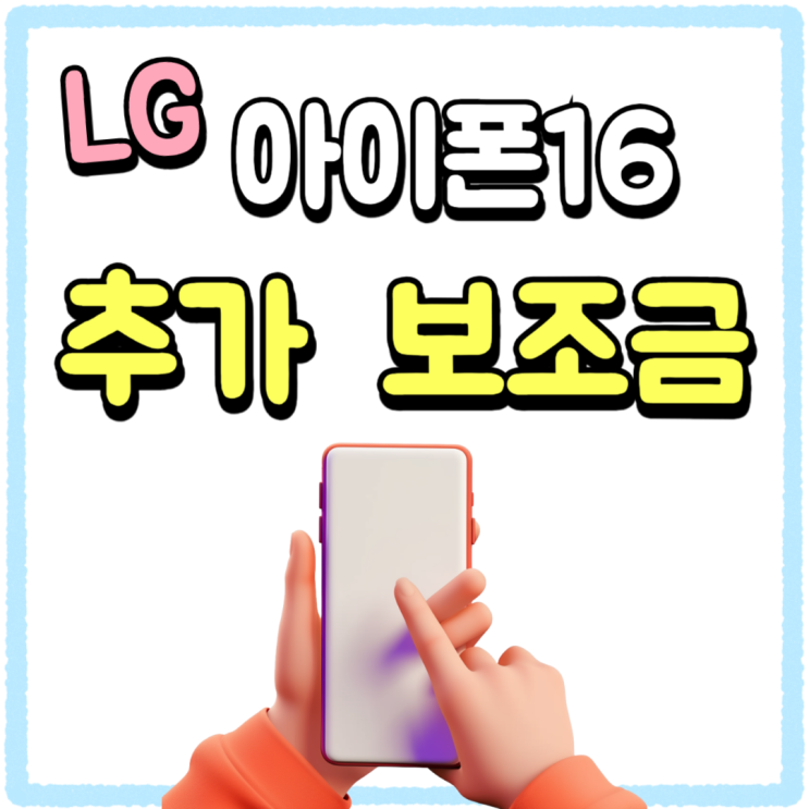 LG 아이폰 16 공시지원금 추가 보조금 정리 LG 아이폰 16 공시지원금 추가 보조금 정리