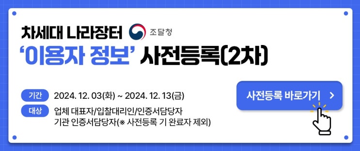  조달청 차세대 나라장터 이용자 정보 사전등록 2차 진행 - 사전등록 대상, 사전등록 방법, 준비사항 총정리