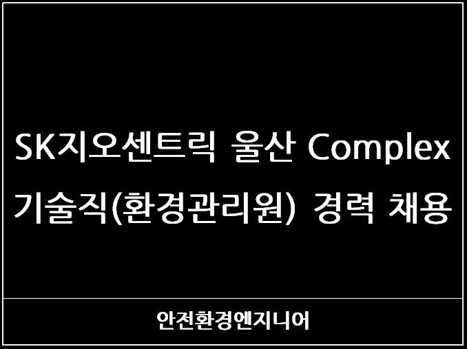  2024년 12월 SK지오센트릭 울산 Complex 기술직(환경관리원) 경력 채용