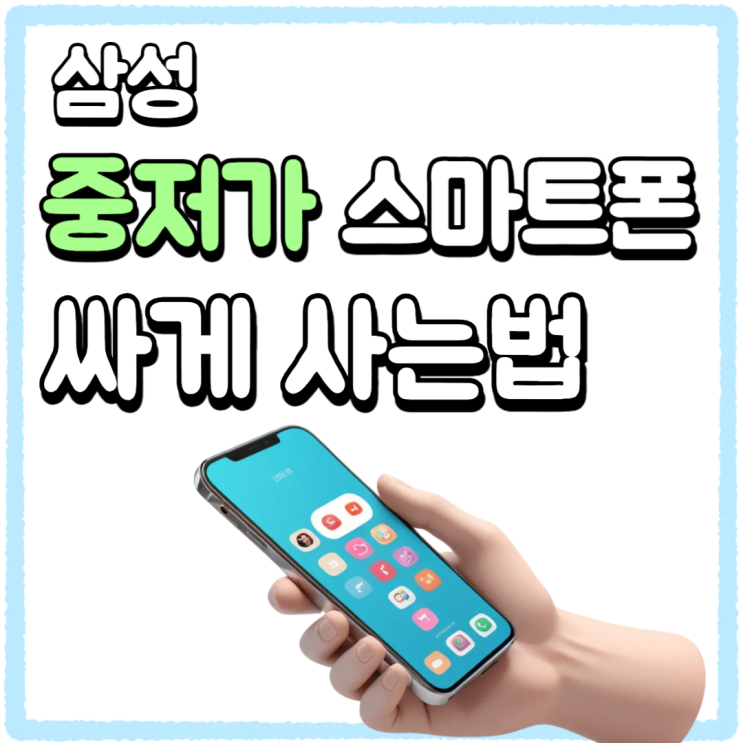 중저가 스마트폰 삼성 핸드폰 싸게 사는법 중저가 스마트폰 삼성 핸드폰 싸게 사는법