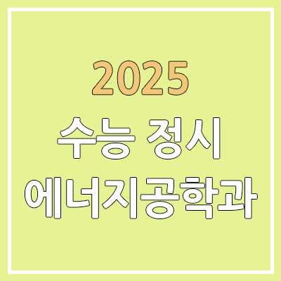 2025 수능 정시 에너지공학과 | 가군·나군·다군 선발 인원 | 과년도 경쟁률, 커트라인, 추가합격, 예비번호 2025 수능 정시 에너지공학과 | 가군·나군·다군 선발 인원 | 과년도 경쟁률, 커트라인, 추가합격, 예비번호
