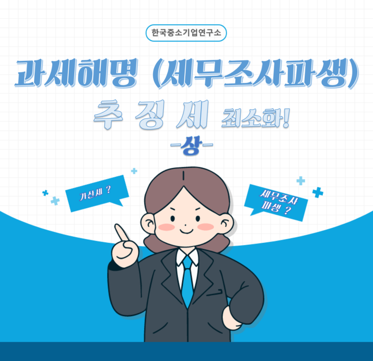  세무조사 대응 에 따른 과세해명은 어떻게 할까?가산세 최소화 [상]