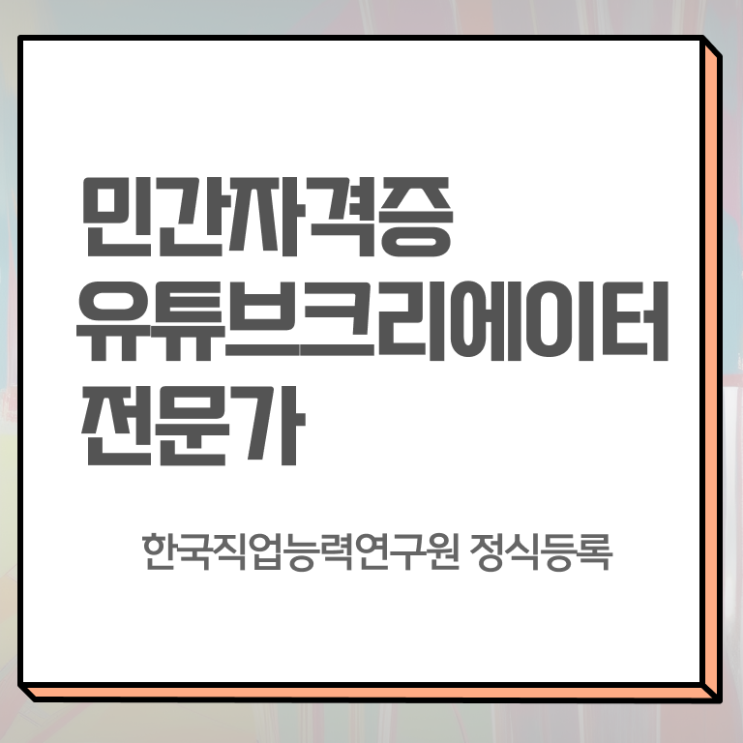  유튜브크리에이터전문가 교육 , 유튜브크리에이터전문가 자격증 직장인도 쉽게 합격한 전략 및 향후 전망