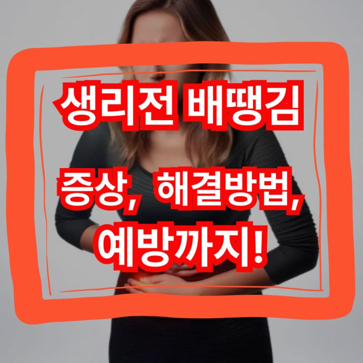  생리전 배땡김 어떻게 해결하지?증상부터 완화 방법까지!