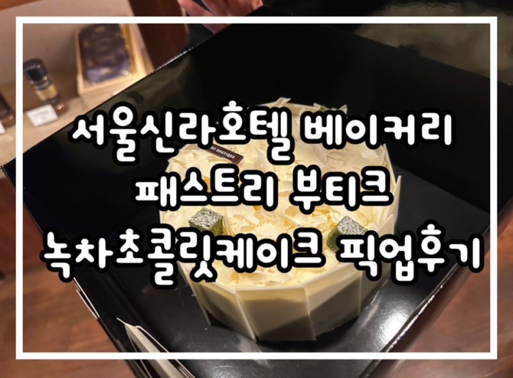  서울신라호텔 패스트리부티크 녹차 초콜릿 케이크 예약 및 픽업후기