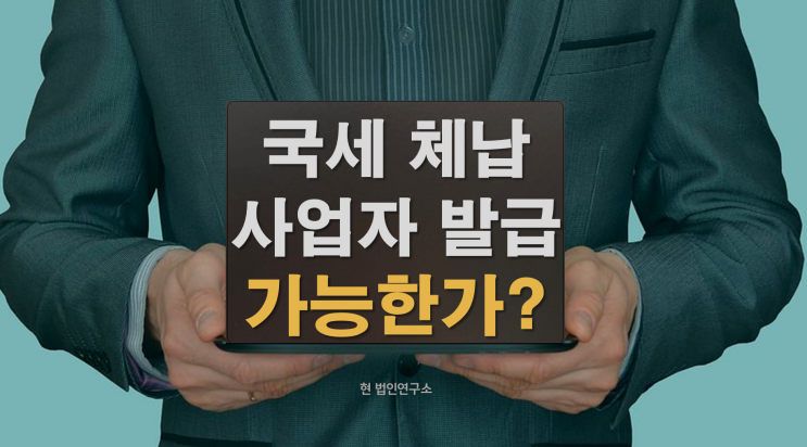  국세 부가세 체납 있으면 사업자등록증 발급될까?