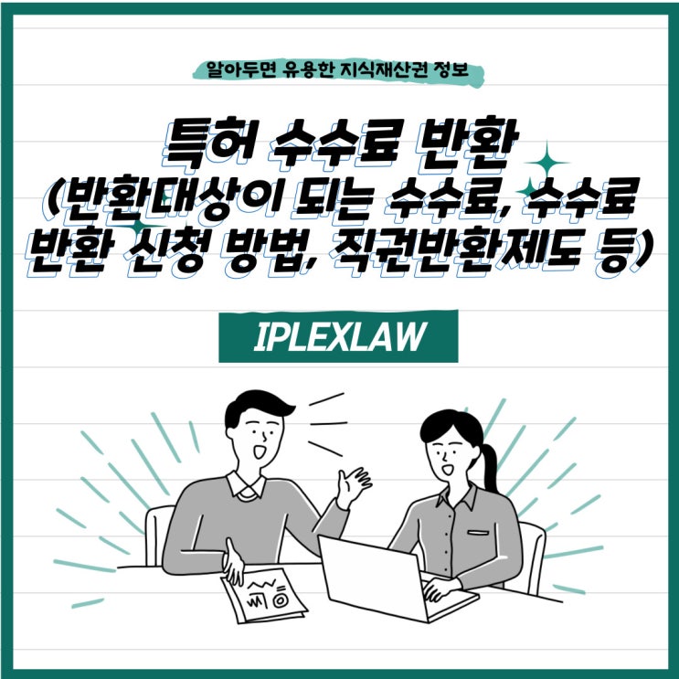 특허 수수료 반환(반환대상이 되는 수수료, 수수료 반환 신청 방법, 직권반환제도 등) 특허 수수료 반환(반환대상이 되는 수수료, 수수료 반환 신청 방법, 직권반환제도 등)