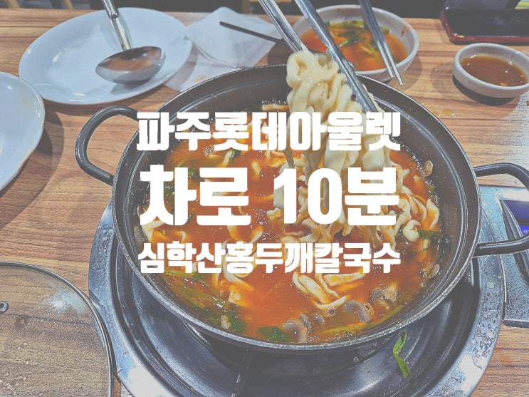  파주 롯데아울렛 맛집 아울렛과 차로 10분 쫄깃하고 부드러운 칼국수 면을 느끼고 싶다면 파주 맛집 심학산 홍두깨 손칼국수