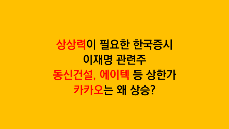 동신건설 에이텍 등 이재명 관련주 상한가 카카오도 상승? 상상력이 필요한 한국증시 feat 계엄령