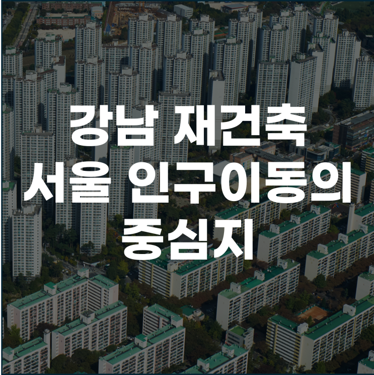  강남 재건축 5년간 1만 가구 입주 서울 인구 이동의 중심지로
