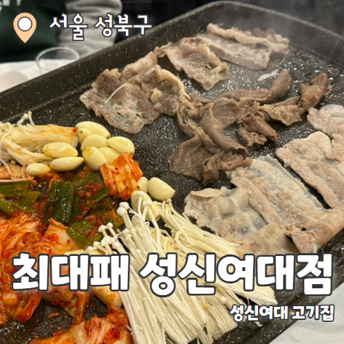  최대패성신여대점 : 가성비 좋은 성신여대삼겹살 대패삼겹살 맛집 추천