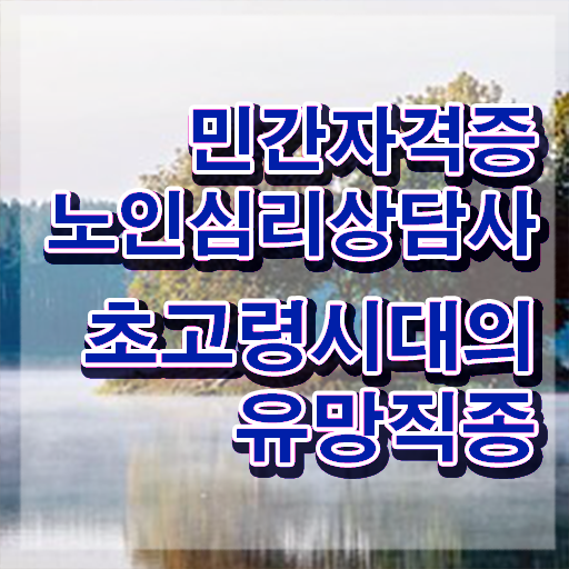  노인심리상담사자격 , 노인심리상담사 자격증 쉽고 간편하게 취득한 방법 , 고용 전망